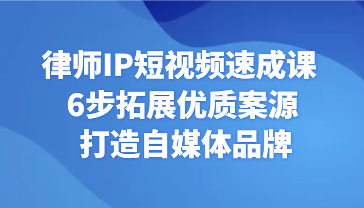 侓师IP小视频速成课 6步扩展高品质案源 打造出自媒体品牌-沐颜网创资源