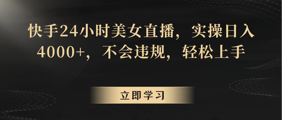 快手24小时美女直播，实操日入4000+，不会违规，轻松上手-沐颜网创资源