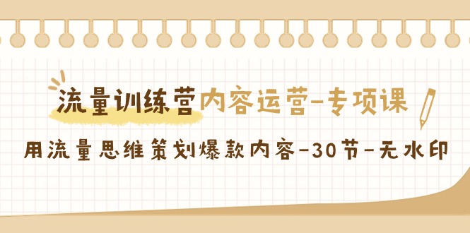 流量训练营之内容运营专项课，用流量思维策划爆款内容-沐颜网创资源