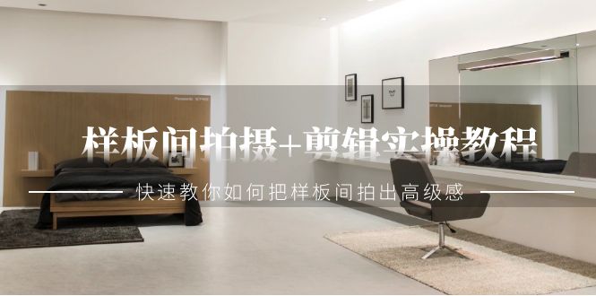 样板房拍照 视频剪辑实际操作实例教程，迅速手把手教你把样板房拍出来现代感-沐颜网创资源