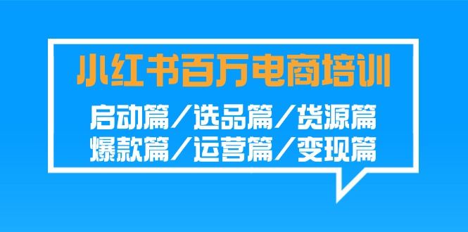 小红书的上百万电子商务培训：运行篇/选款篇/一手货源篇/爆品篇/经营篇/转现篇-沐颜网创资源