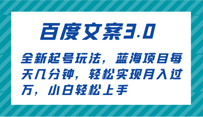 百度文案3.0，全新起号玩法，蓝海项目每天几分钟，轻松实现月入过万，小白轻松上手-沐颜网创资源