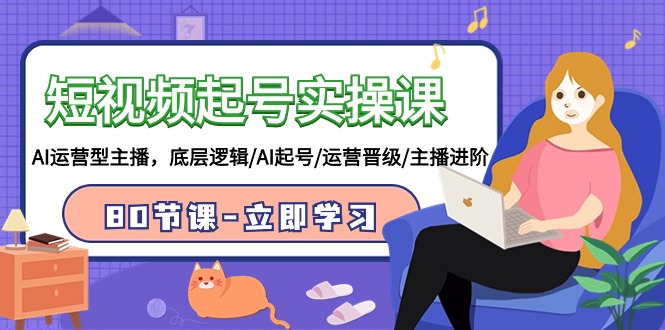 小视频养号实操课，AI经营型网络主播，底层思维/AI养号/经营晋升/网络主播升阶/80堂课-沐颜网创资源