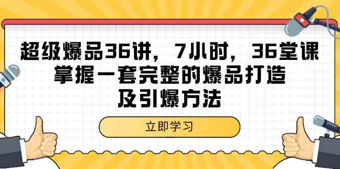超级爆品36讲，7钟头36节课，把握一套完整的爆品打造及点爆方式-沐颜网创资源