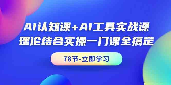 AI认知课 AI专用工具实战演练课，理论结合实际操作一门课全解决-沐颜网创资源