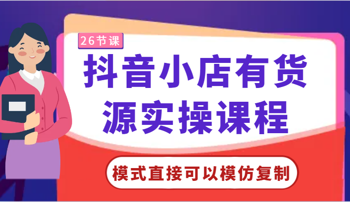 抖店有一手货源实操课程-方式立即可以模仿拷贝，零基础跟着做就行了！-沐颜网创资源
