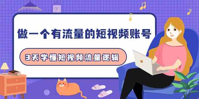 做一个有流量的短视频账号，3天学懂短视频流量逻辑-沐颜网创资源