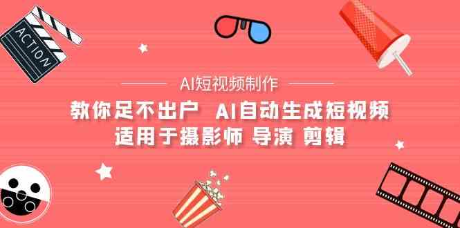 AI影视创作 AI小视频制作整套详细课程内容-适用摄像师 电影导演 视频剪辑-沐颜网创资源