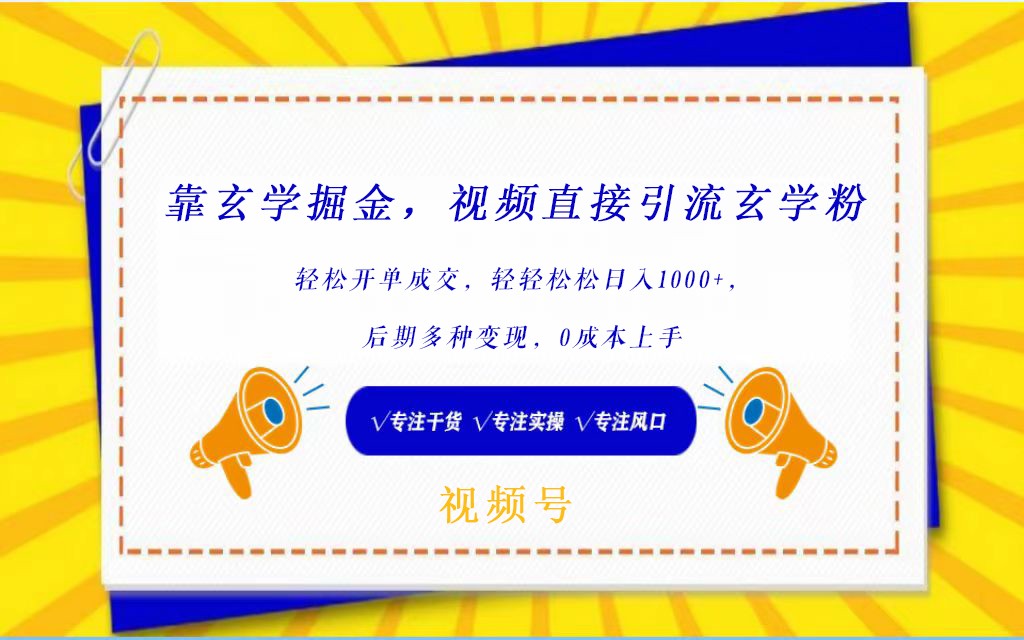 微信视频号靠风水玄学掘金队，引流方法风水玄学粉，轻轻松松出单交易量，日入1000   新手0价格上手-沐颜网创资源