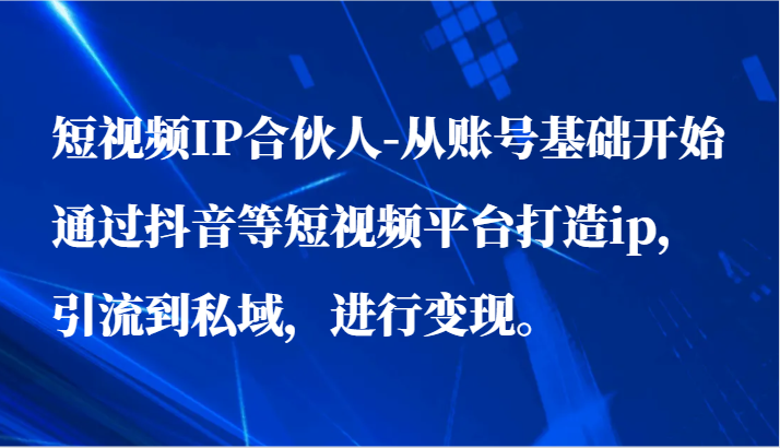 小视频IP合作伙伴-从账户基础做起通过短视频等短视频app打造出ip，引导到公域，进行变现。-沐颜网创资源