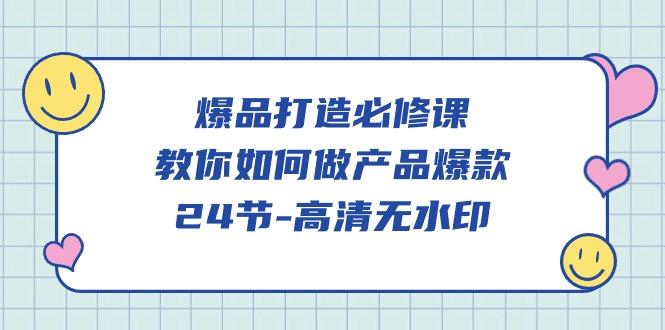 爆品打造必修课程，教大家如何做产品爆品-沐颜网创资源