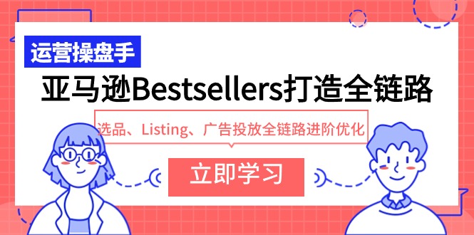 亚马逊平台Bestsellers打造出全链路营销，选款、Listing、广告营销全链路营销升阶提升-沐颜网创资源