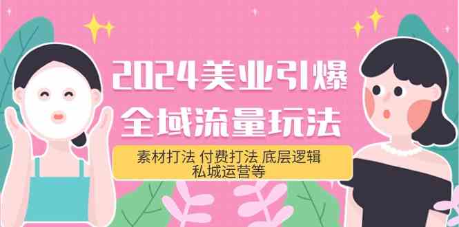 2024美容连锁点爆全域流量游戏玩法，素材内容玩法 付钱玩法 底层思维 私城运营等(31节)-沐颜网创资源