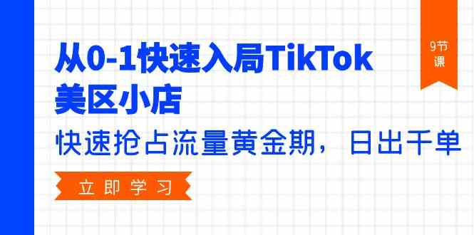 从0-1迅速进入TikTok美区小商店，更快占领总流量黄金时期，日出千单-沐颜网创资源