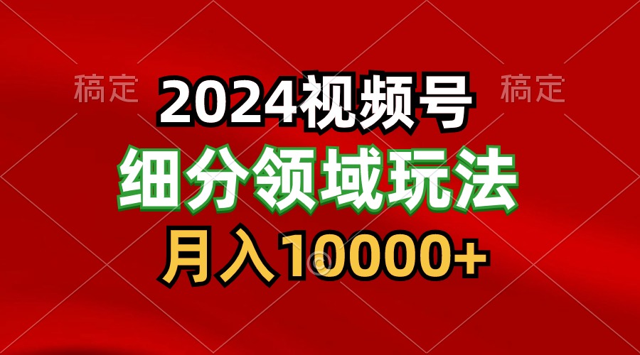 2024微信视频号分为方案细分行业游戏玩法，每日5min，月入1W-沐颜网创资源