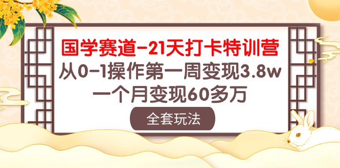 国学经典跑道21天打卡签到夏令营：从0-1实际操作第一周转现3.8w，一个月转现60多万元！-沐颜网创资源