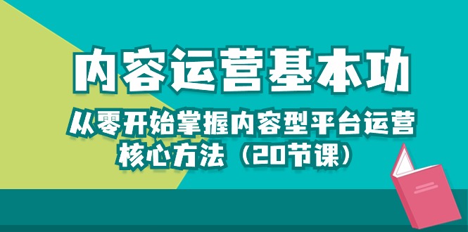 内容运营基本功：从零开始掌握内容型平台运营核心方法-沐颜网创资源