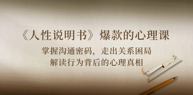 《人性说明书》爆款心理课：沟通交流登陆密码/关联困境/讲解个人行为身后心理状态实情-沐颜网创资源