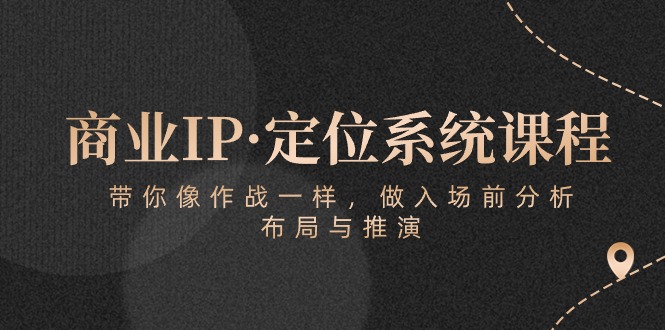 商业服务IP·手机定位系统课程内容：陪你像战斗一样，做进场前剖析，布局与演练-沐颜网创资源