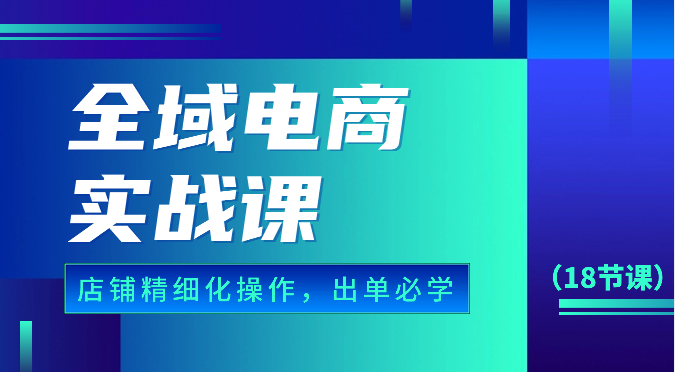 示范区电子商务实战演练课，个人店铺精细化管理操作步骤，开单必会具体内容-沐颜网创资源