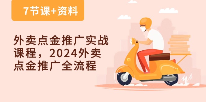 外卖送餐点金推广实战演练课程内容，2024外卖送餐点金推广全过程-沐颜网创资源