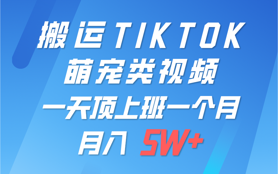 一键搬运TIKTOK萌宠类视频，一部手机即可操作，所有平台均可发布 轻松月入5W+-沐颜网创资源