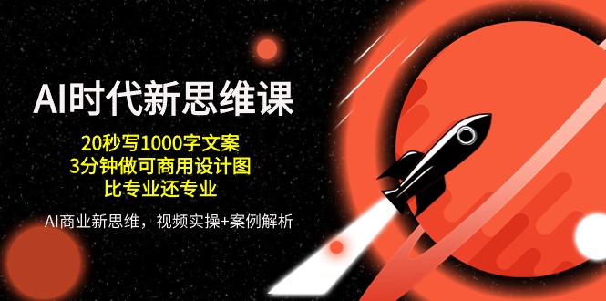AI时代新思维课，20秒写1000字创意文案/3min做可商用设计图纸/比专业的还技术专业-沐颜网创资源
