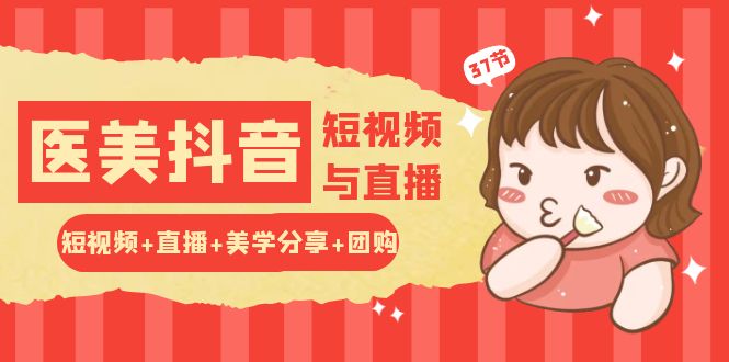 玩转医美抖音短视频与直播：短视频+直播+美学分享+团购-沐颜网创资源