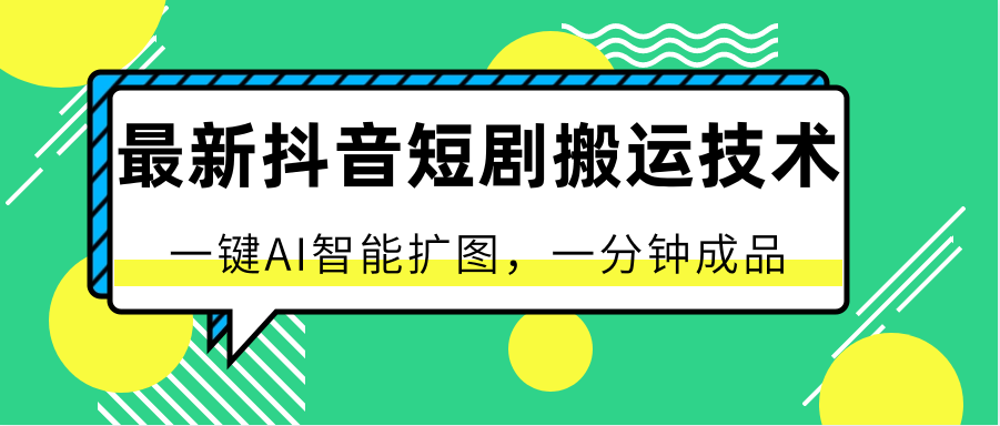 最新抖音短剧搬运技术，一键AI智能扩图，百分百过原创，秒过豆荚！-沐颜网创资源
