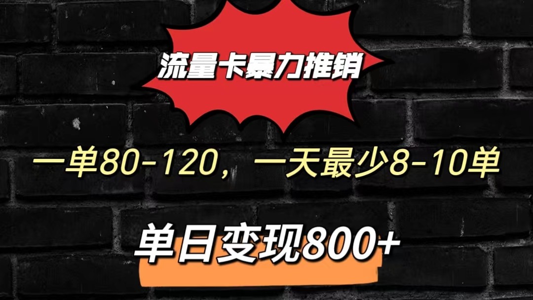 流量卡暴力推销模式一单80-170元一天至少10单，单日变现800元-沐颜网创资源