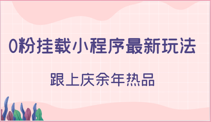 0粉挂载小程序最新玩法，跟上庆余年热品-沐颜网创资源