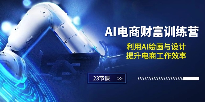 AI电商财富训练营：利用AI绘画与设计，提升电商工作效率-沐颜网创资源