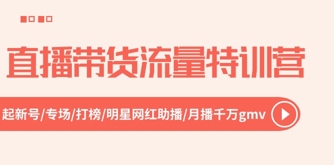 直播带货流量特训营，起新号-专场-打榜-明星网红助播 月播千万gmv-沐颜网创资源