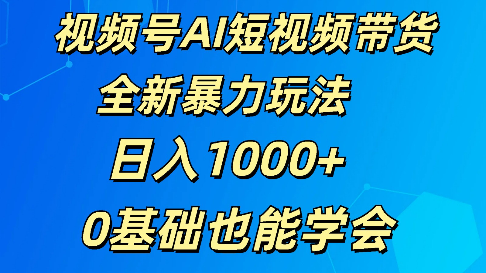 视频号AI短视频带货掘金计划全新暴力玩法    日入1000+  0基础也能学会-沐颜网创资源