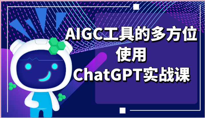 ai掘金系列课程-AIGC工具的多方位使用ChatGPT实战课-沐颜网创资源