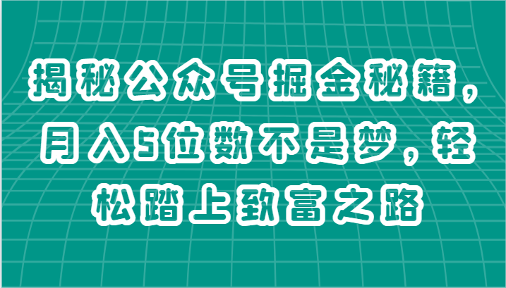 揭秘公众号掘金秘籍，月入5位数不是梦，轻松踏上致富之路-沐颜网创资源