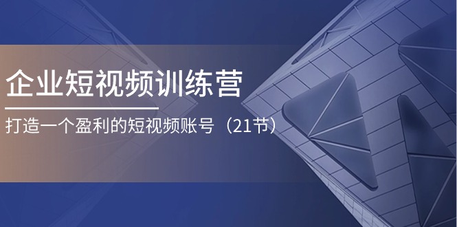 企业短视频夏令营：打造一个获利的自媒体账号-沐颜网创资源