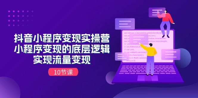 抖音小程序变实际操营，小程序变现的底层思维，完成数据流量变现-沐颜网创资源
