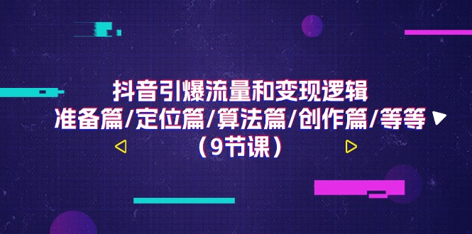 抖音视频引爆流量和转现逻辑性，提前准备篇/精准定位篇/优化算法篇/写作篇/等-沐颜网创资源