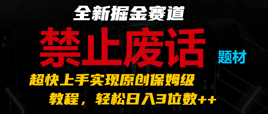 全新掘金赛道 禁止废话题材，超快上手实现原创保姆级教程，轻松日入3位数++-沐颜网创资源