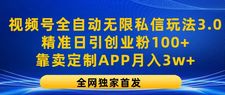 微信视频号自动式无尽私聊游戏玩法3.0，精确日引自主创业粉100 ，以卖订制APP月入3w-沐颜网创资源