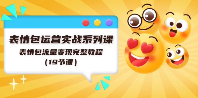 表情图经营实战演练系列产品课，表情图数据流量变现详细实例教程-沐颜网创资源