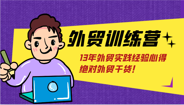 出口外贸夏令营-浅到深，学得很极快，拆卸外贸的底层思维，摆脱您对外贸的固有认知！-沐颜网创资源