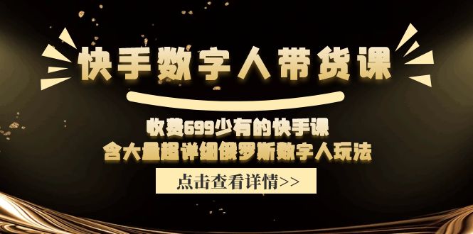 收费699少有的快手数字人带货课，含大量超详细俄罗斯数字人玩法-沐颜网创资源