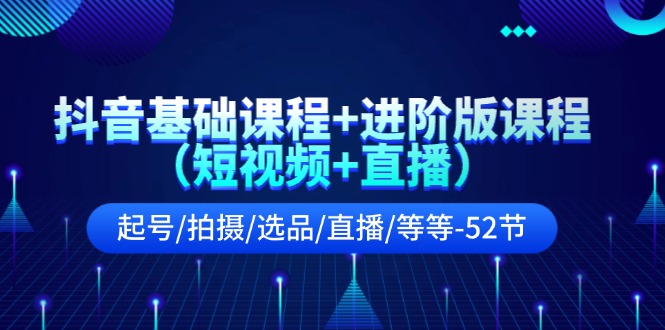 抖音视频基础课 升级版课程内容养号/拍照/选款/直播间/等-沐颜网创资源