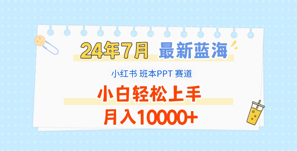 2024年7月全新瀚海跑道，小红书的班本PPT新项目，新手快速上手，月收入10000-沐颜网创资源