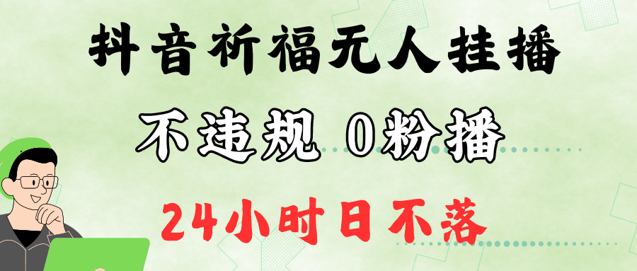 抖音最新祈福无人挂播，单日撸音浪收2万+0粉手机可开播，新手小白一看就会-沐颜网创资源