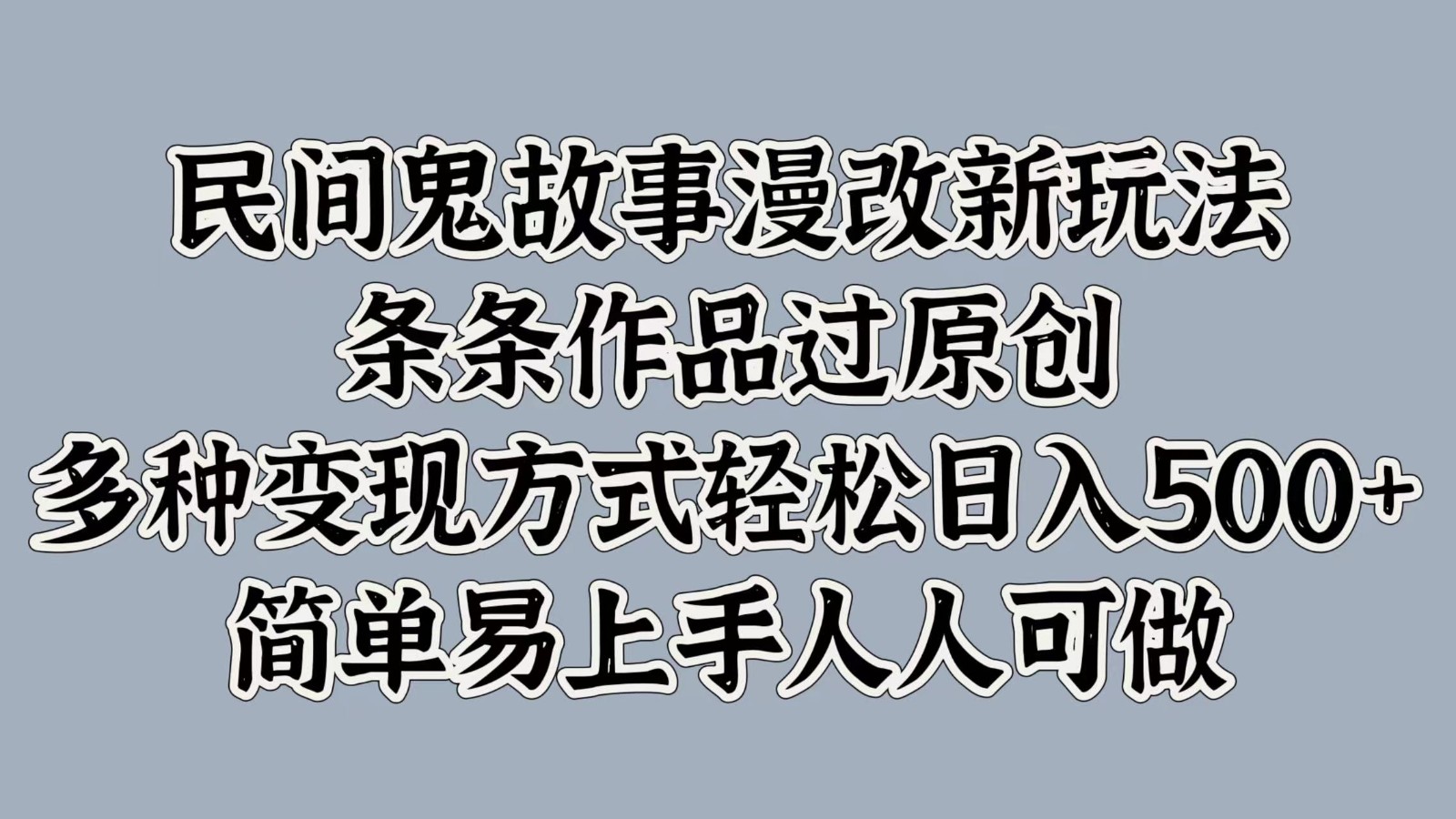 民间鬼故事漫改新玩法，条条作品过原创，多种变现方式轻松日入500+简单易上手人人可做-沐颜网创资源
