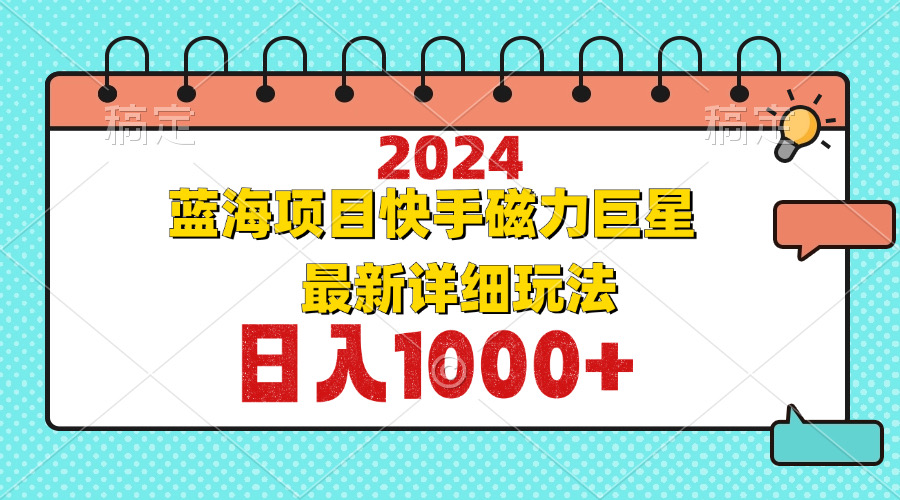 2024最新蓝海项目快手磁力巨星最新最详细玩法-沐颜网创资源