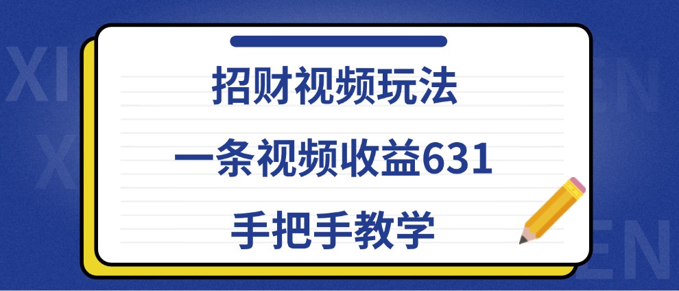 招财视频玩法，一条视频收益631，手把手教学-沐颜网创资源